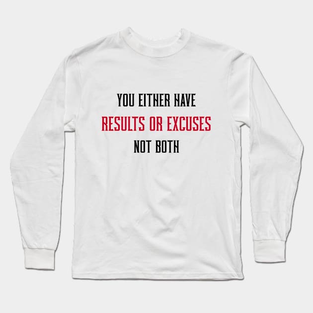 YOU EITHER HAVE RESULTS OR EXCUSES NOT BOTH Long Sleeve T-Shirt by Thom ^_^